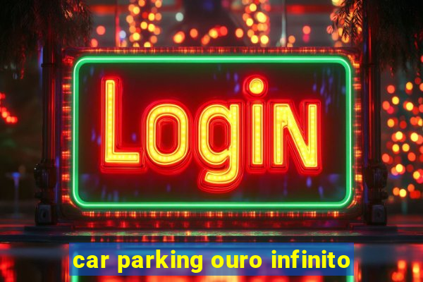 car parking ouro infinito